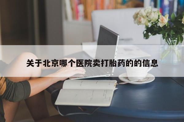网上米非司酮片打胎药网店关于北京哪个医院卖打胎药的的信息