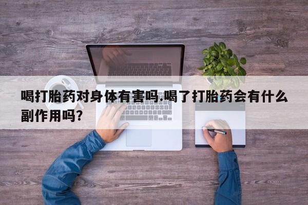 网上米非司酮片打胎药网店喝打胎药对身体有害吗.喝了打胎药会有什么副作用吗？