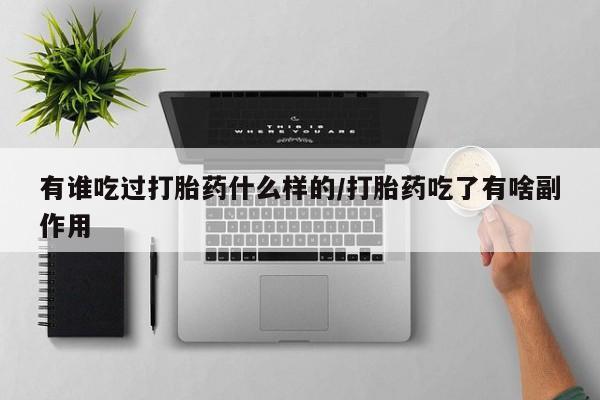 网上米非司酮片打胎药网店有谁吃过打胎药什么样的/打胎药吃了有啥副作用