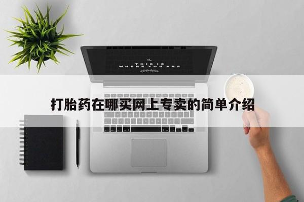 网上米非司酮片打胎药网店打胎药在哪买网上专卖的简单介绍