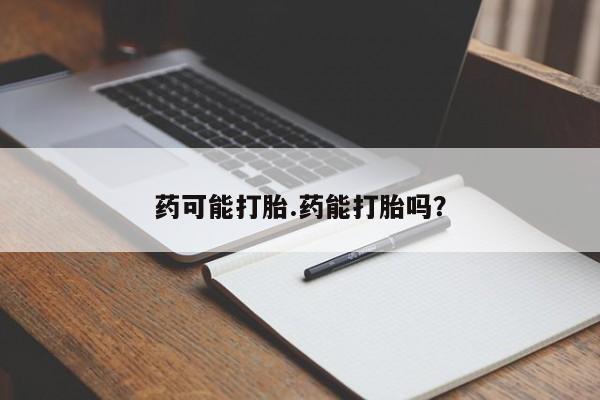网上米非司酮片打胎药网店药可能打胎.药能打胎吗？
